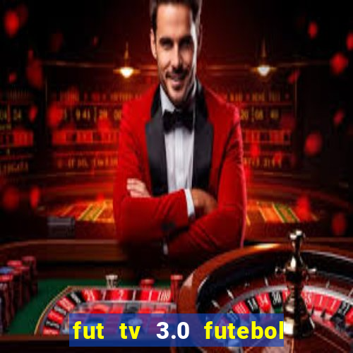 fut tv 3.0 futebol ao vivo